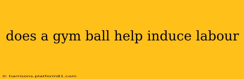 does a gym ball help induce labour