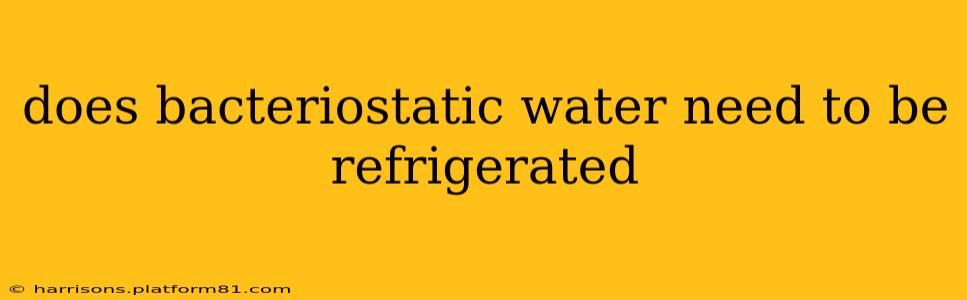 does bacteriostatic water need to be refrigerated