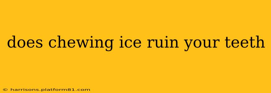 does chewing ice ruin your teeth
