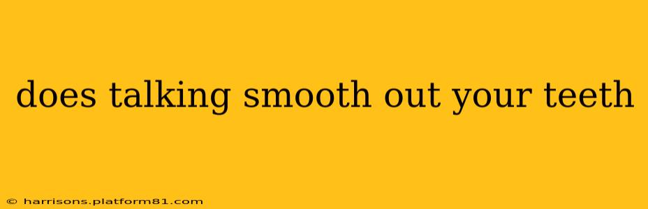 does talking smooth out your teeth