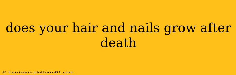 does your hair and nails grow after death
