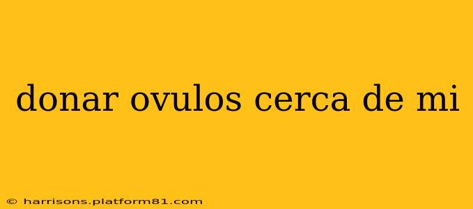 donar ovulos cerca de mi