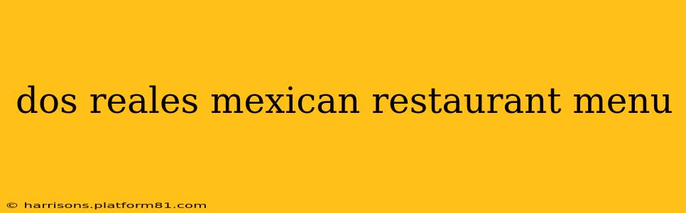 dos reales mexican restaurant menu