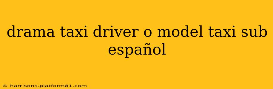 drama taxi driver o model taxi sub español