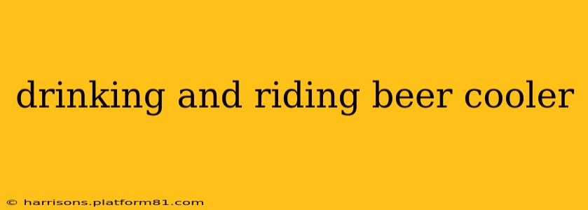 drinking and riding beer cooler