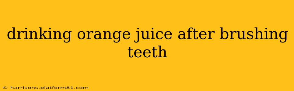 drinking orange juice after brushing teeth
