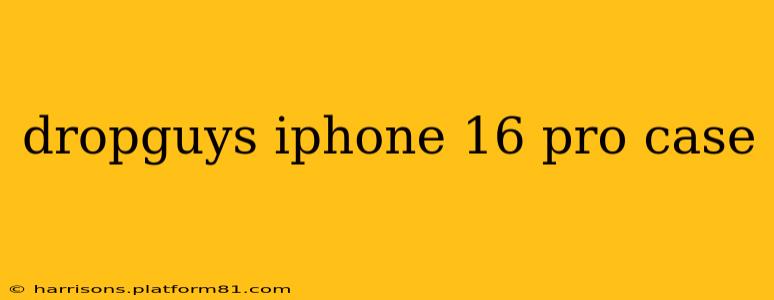 dropguys iphone 16 pro case