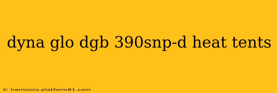 dyna glo dgb 390snp-d heat tents