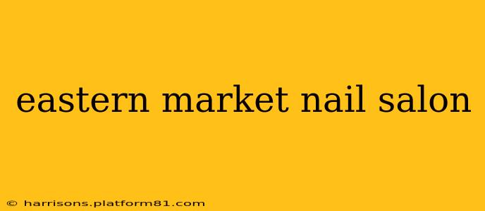 eastern market nail salon