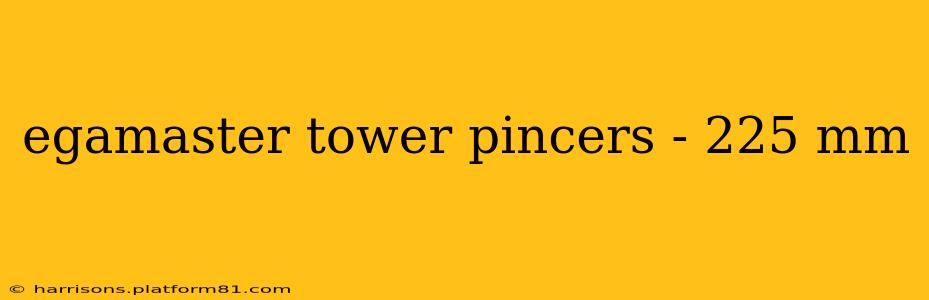 egamaster tower pincers - 225 mm