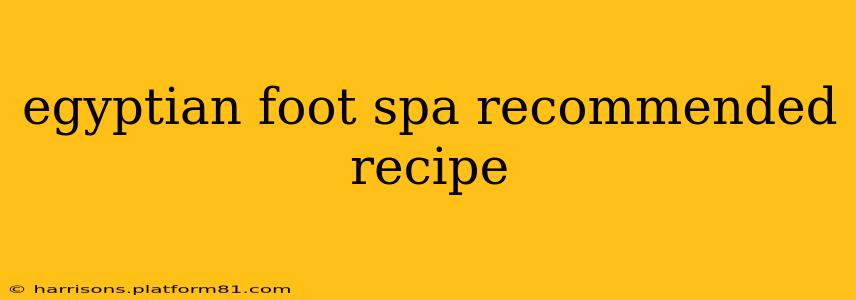 egyptian foot spa recommended recipe