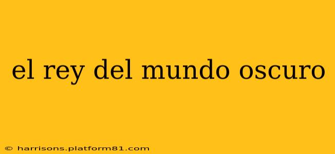 el rey del mundo oscuro