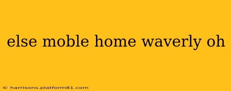 else moble home waverly oh