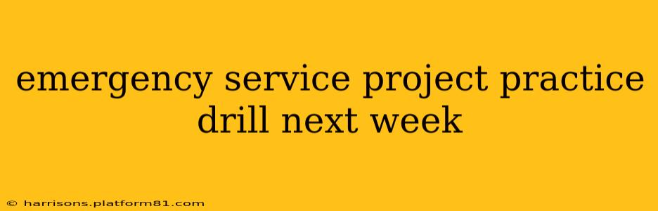 emergency service project practice drill next week