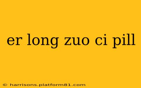 er long zuo ci pill