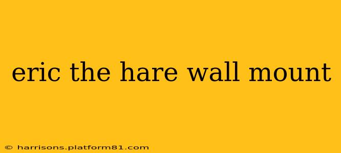 eric the hare wall mount