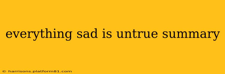 everything sad is untrue summary