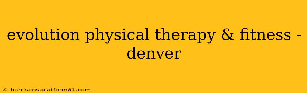 evolution physical therapy & fitness - denver