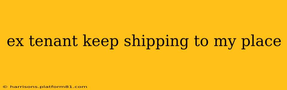 ex tenant keep shipping to my place