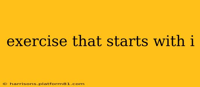 exercise that starts with i