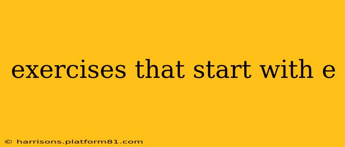 exercises that start with e