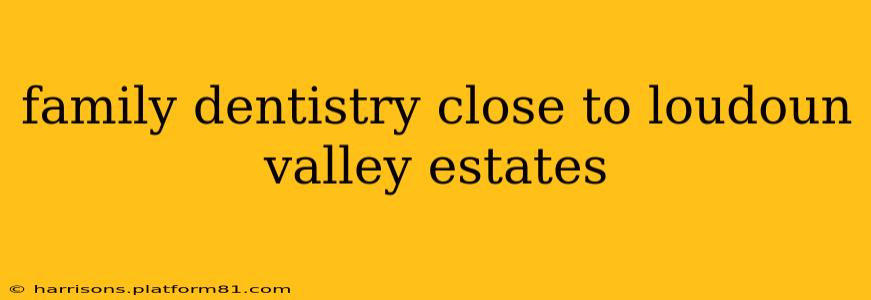 family dentistry close to loudoun valley estates