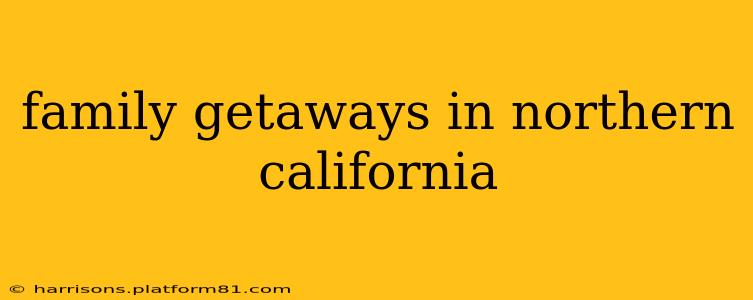 family getaways in northern california