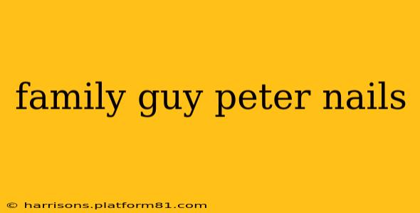 family guy peter nails