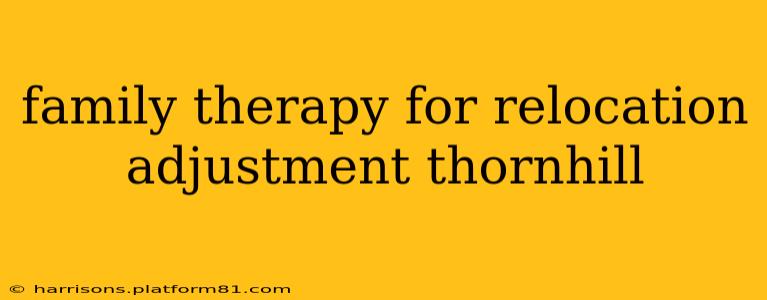 family therapy for relocation adjustment thornhill