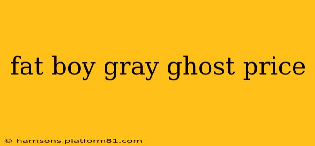 fat boy gray ghost price