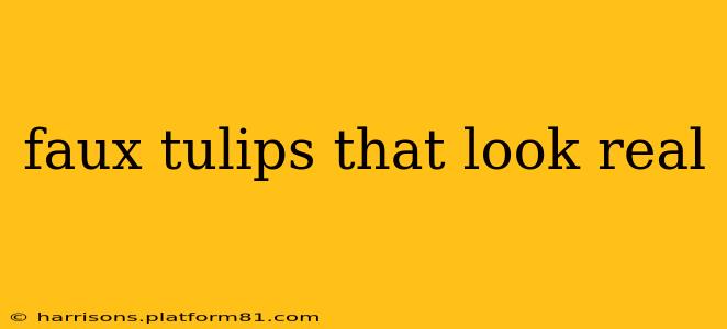 faux tulips that look real