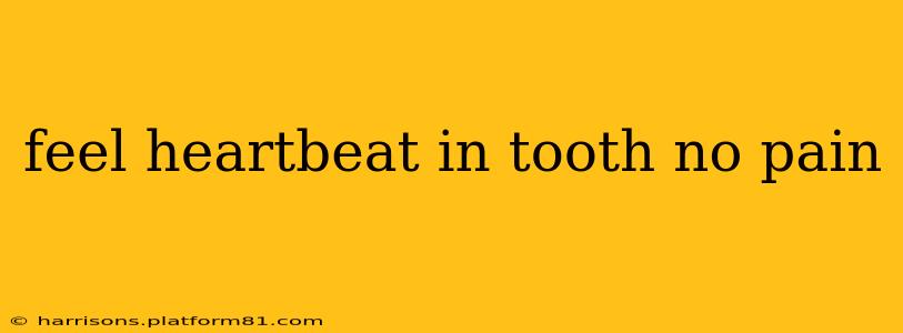 feel heartbeat in tooth no pain