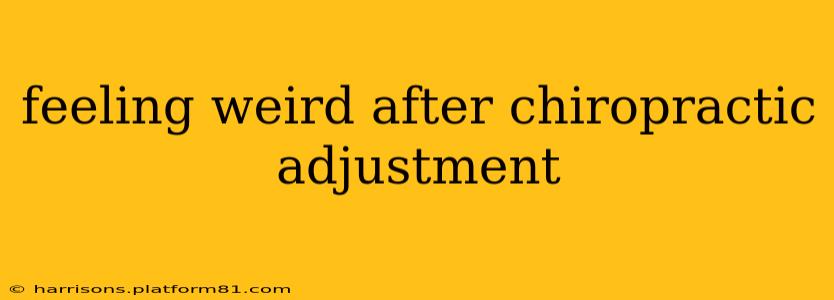 feeling weird after chiropractic adjustment