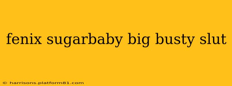 fenix sugarbaby big busty slut fenix sugarbaby big busty slut