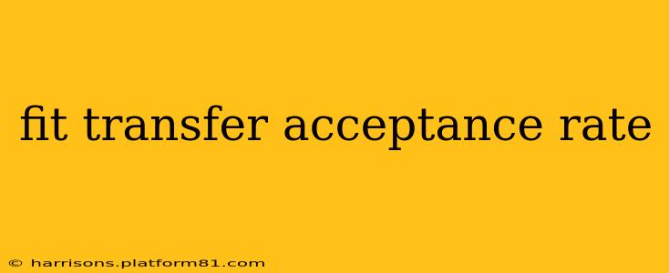fit transfer acceptance rate