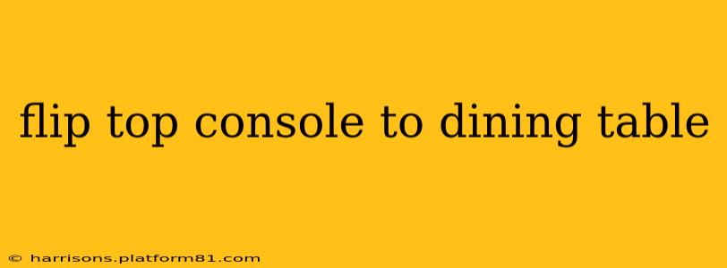 flip top console to dining table