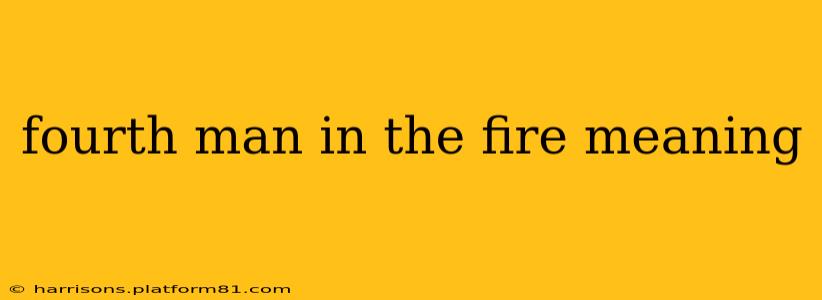 fourth man in the fire meaning