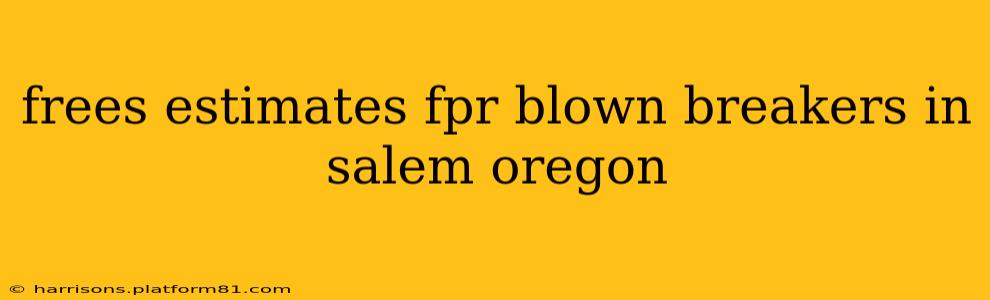 frees estimates fpr blown breakers in salem oregon