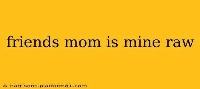 friends mom is mine raw