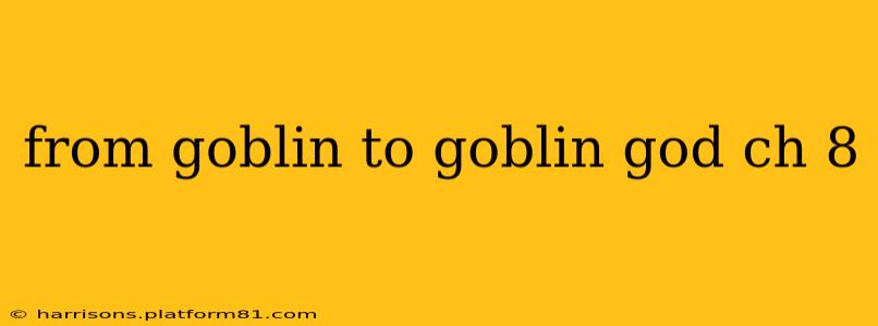 from goblin to goblin god ch 8