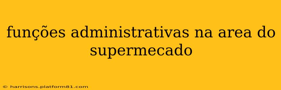 funções administrativas na area do supermecado