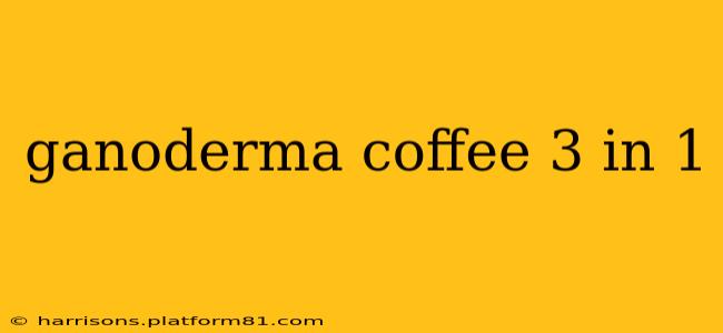 ganoderma coffee 3 in 1