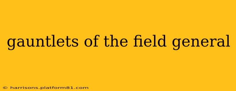 gauntlets of the field general