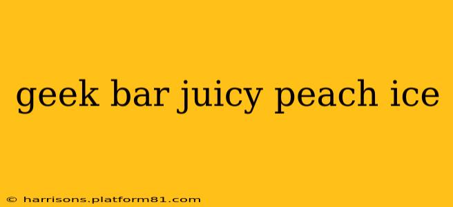 geek bar juicy peach ice