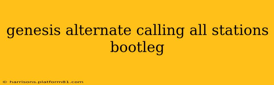 genesis alternate calling all stations bootleg