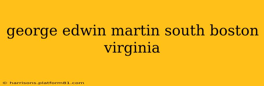 george edwin martin south boston virginia