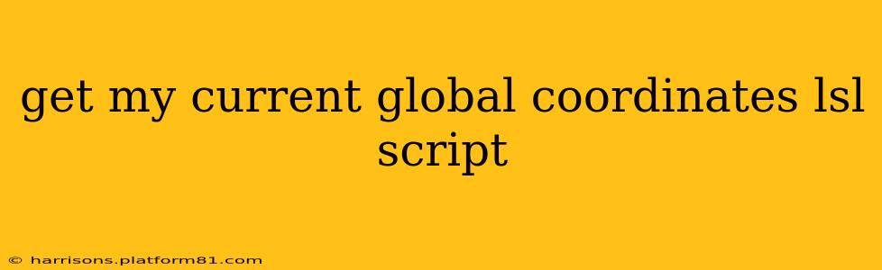 get my current global coordinates lsl script