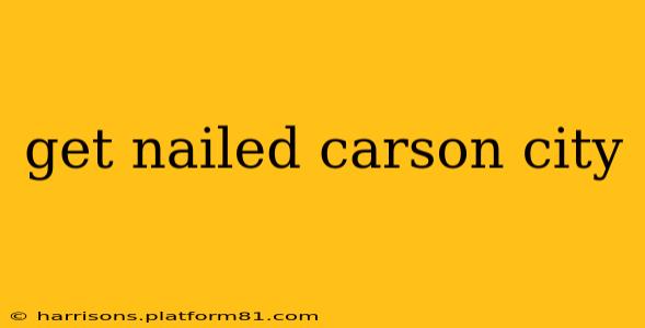 get nailed carson city