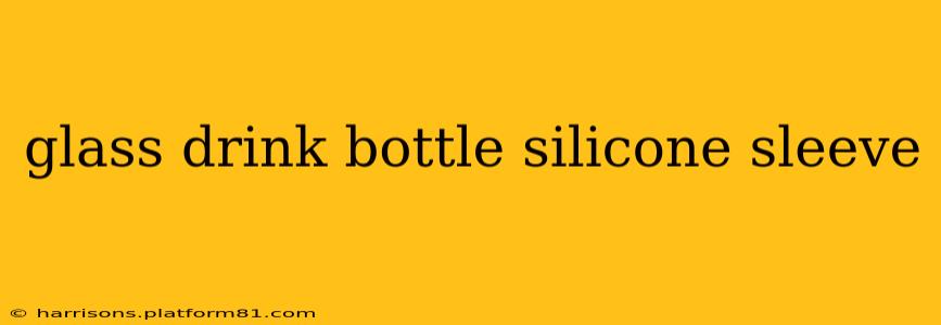 glass drink bottle silicone sleeve
