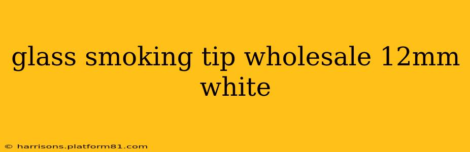 glass smoking tip wholesale 12mm white